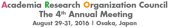 Academia Research Organization Council The 4th Annual Meeting August 29-31, 2016|Osaka, Japan -To the Next Stage-